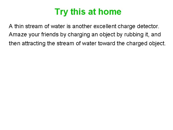 Try this at home A thin stream of water is another excellent charge detector.