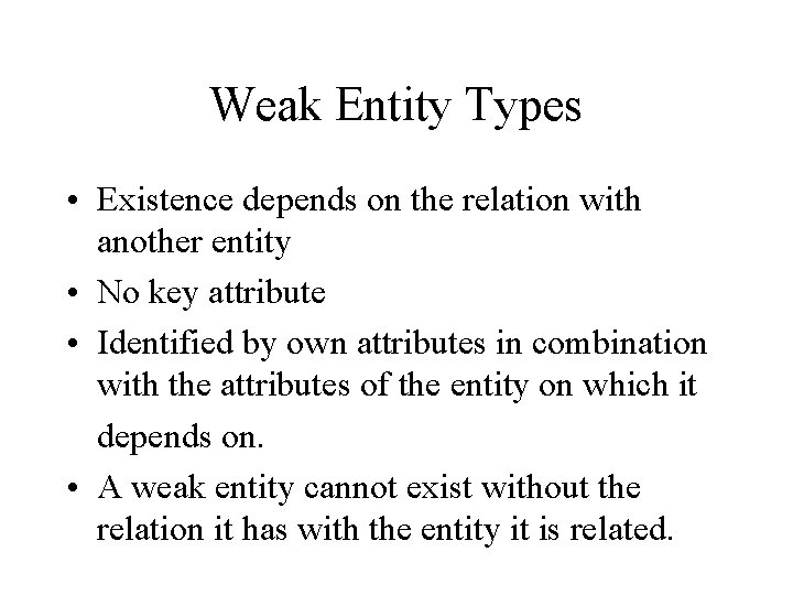 Weak Entity Types • Existence depends on the relation with another entity • No