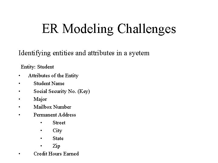 ER Modeling Challenges Identifying entities and attributes in a syetem Entity: Student • •