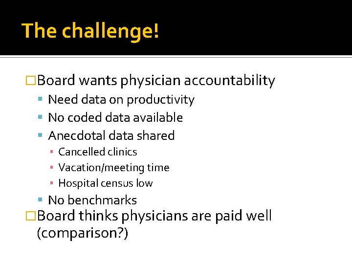 The challenge! �Board wants physician accountability Need data on productivity No coded data available