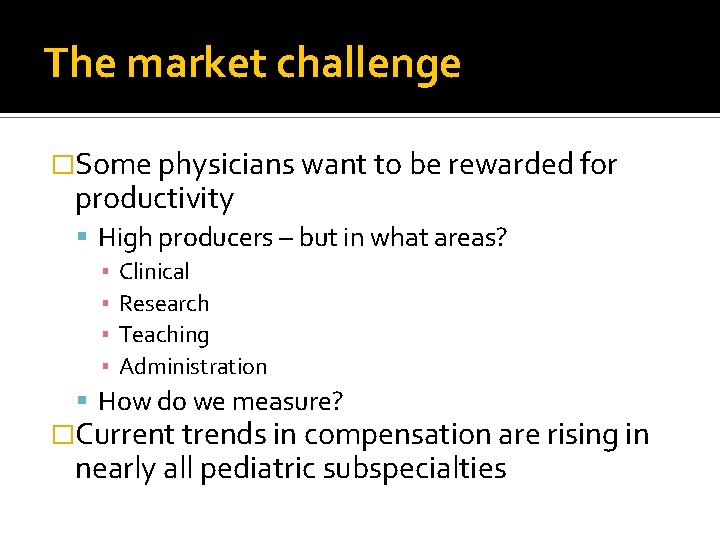 The market challenge �Some physicians want to be rewarded for productivity High producers –