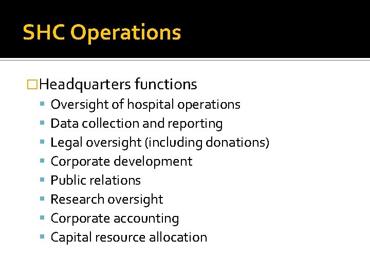 SHC Operations �Headquarters functions Oversight of hospital operations Data collection and reporting Legal oversight