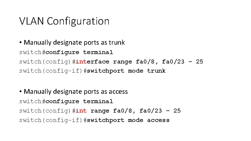 VLAN Configuration • Manually designate ports as trunk switch#configure terminal switch(config)#interface range fa 0/8,