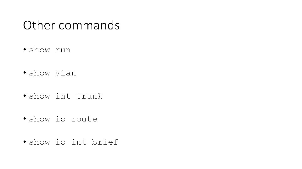 Other commands • show run • show vlan • show int trunk • show