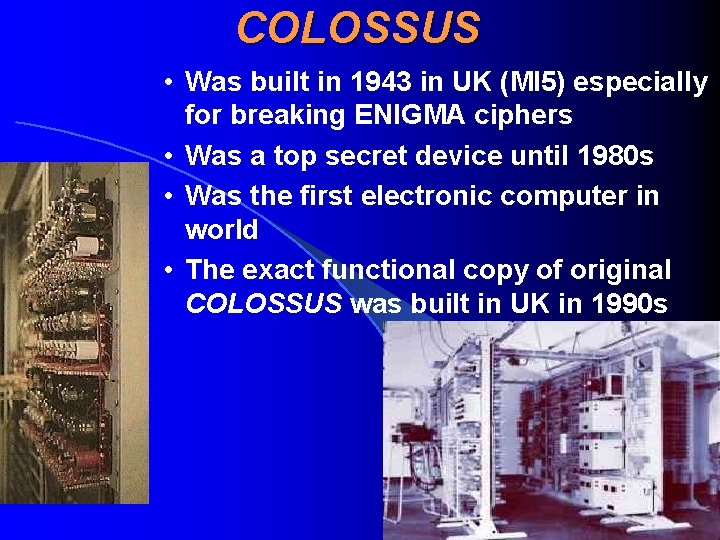 COLOSSUS • Was built in 1943 in UK (MI 5) especially for breaking ENIGMA