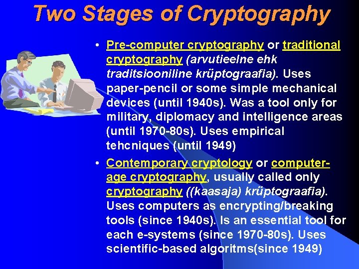 Two Stages of Cryptography • Pre-computer cryptography or traditional cryptography (arvutieelne ehk traditsiooniline krüptograafia).