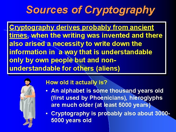 Sources of Cryptography derives probably from ancient times, when the writing was invented and