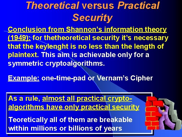 Theoretical versus Practical Security Conclusion from Shannon’s information theory (1949): for thetheoretical security it’s