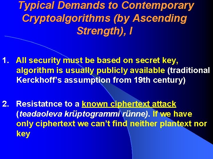 Typical Demands to Contemporary Cryptoalgorithms (by Ascending Strength), I 1. All security must be