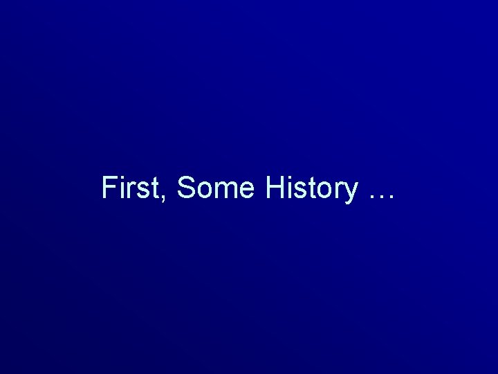 First, Some History … 