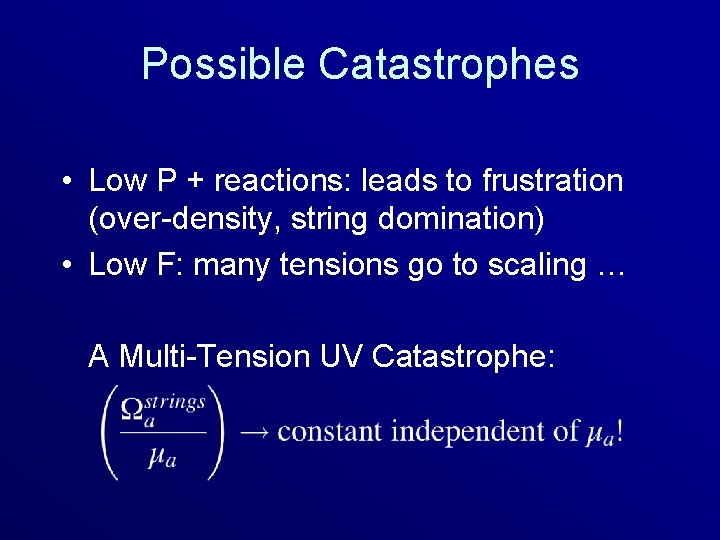 Possible Catastrophes • Low P + reactions: leads to frustration (over-density, string domination) •