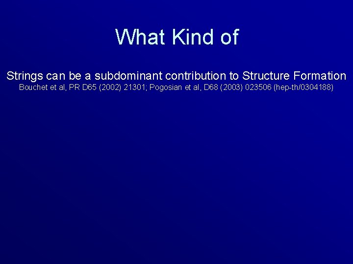 What Kind of Strings can be a subdominant contribution to Structure Formation Bouchet et