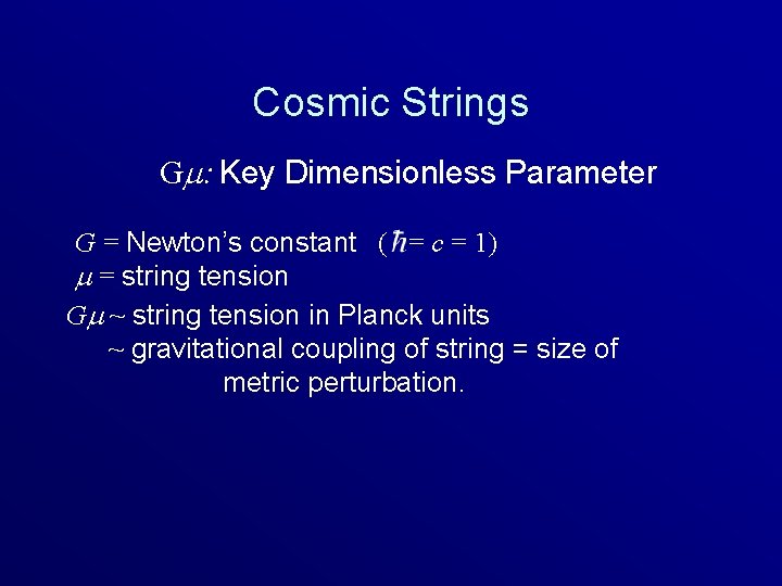 Cosmic Strings Gm: Key Dimensionless Parameter G = Newton’s constant ( = c =