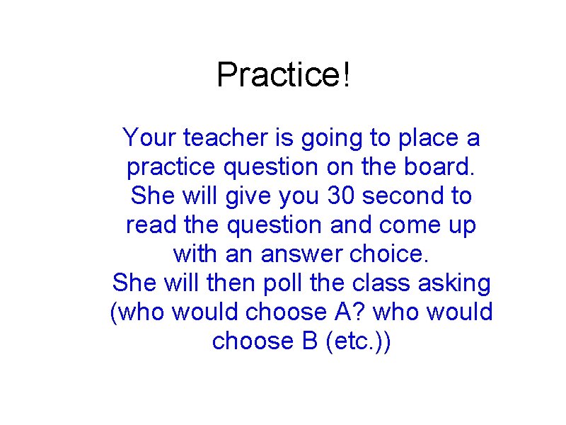 Practice! Your teacher is going to place a practice question on the board. She