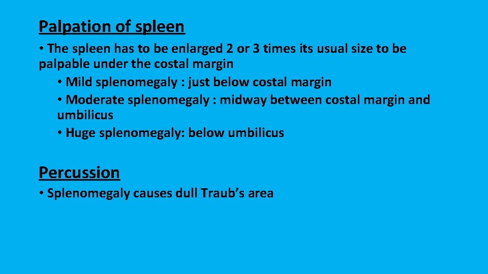 Palpation of spleen • The spleen has to be enlarged 2 or 3 times