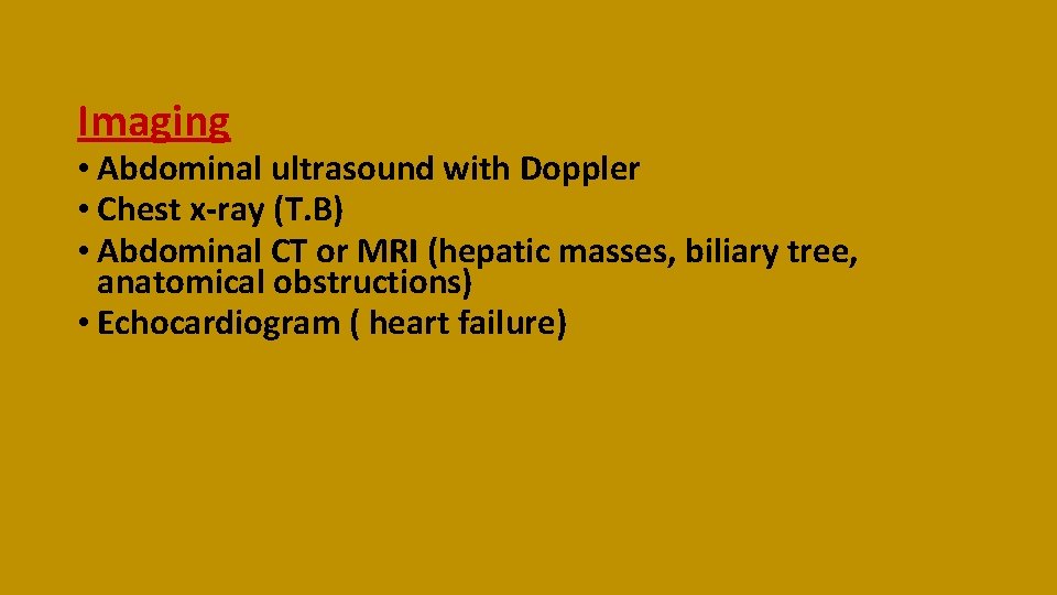 Imaging • Abdominal ultrasound with Doppler • Chest x-ray (T. B) • Abdominal CT