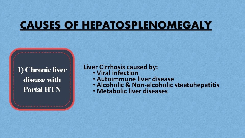 CAUSES OF HEPATOSPLENOMEGALY 1) Chronic liver disease with Portal HTN Liver Cirrhosis caused by: