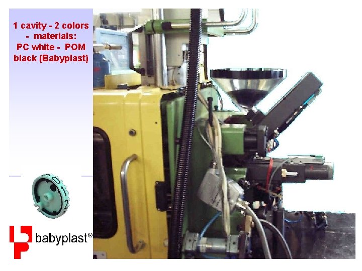 1 cavity - 2 colors - materials: PC white - POM black (Babyplast) 