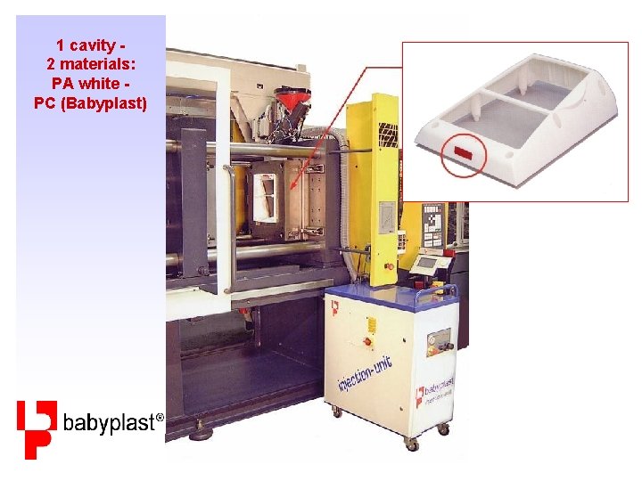 1 cavity 2 materials: PA white PC (Babyplast) 