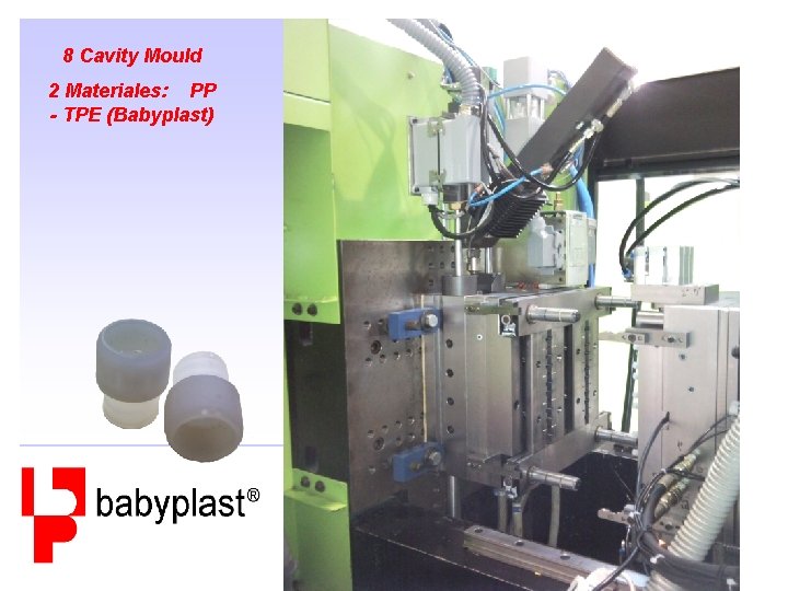 8 Cavity Mould 2 Materiales: PP - TPE (Babyplast) 