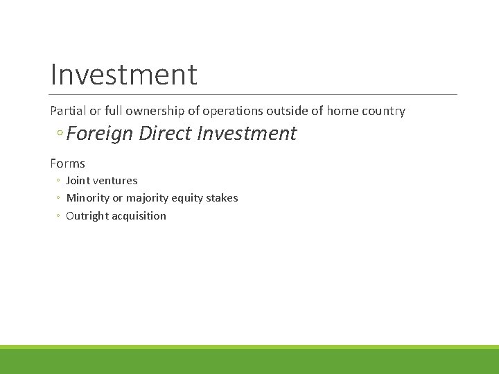 Investment Partial or full ownership of operations outside of home country ◦ Foreign Direct