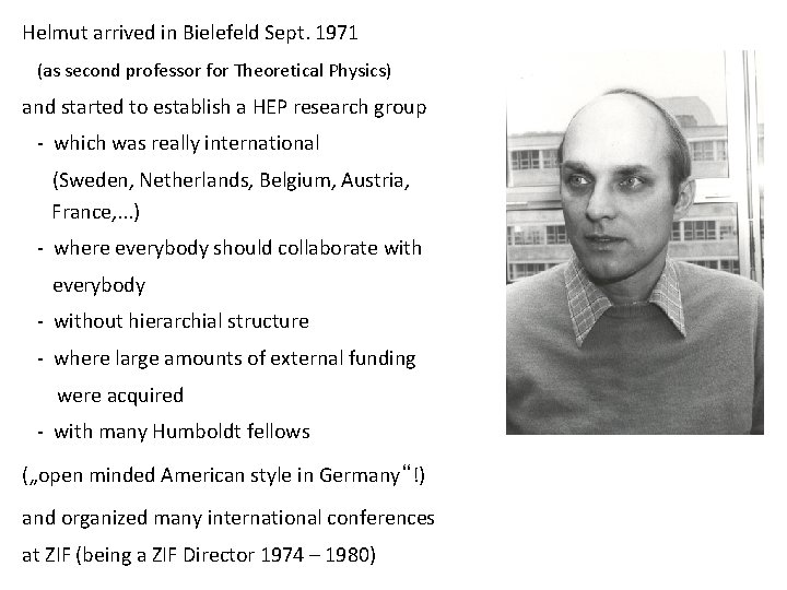 Helmut arrived in Bielefeld Sept. 1971 (as second professor for Theoretical Physics) and started