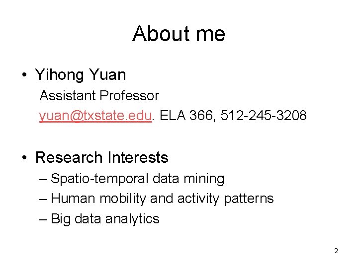 About me • Yihong Yuan Assistant Professor yuan@txstate. edu. ELA 366, 512 -245 -3208