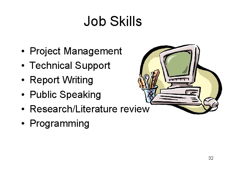 Job Skills • • • Project Management Technical Support Report Writing Public Speaking Research/Literature