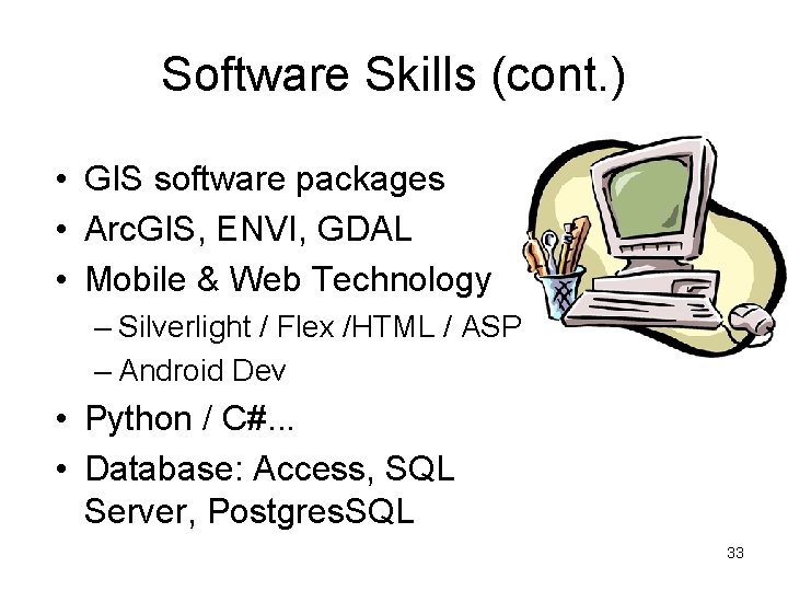 Software Skills (cont. ) • GIS software packages • Arc. GIS, ENVI, GDAL •