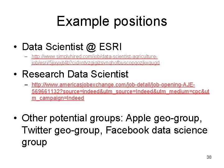 Example positions • Data Scientist @ ESRI – http: //www. simplyhired. com/job/data-scientist-agriculturejob/esri/5 jjxyxjt 4