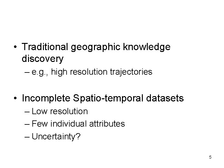  • Traditional geographic knowledge discovery – e. g. , high resolution trajectories •