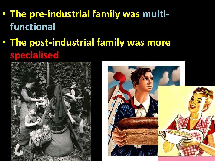  • The pre-industrial family was multifunctional • The post-industrial family was more specialised