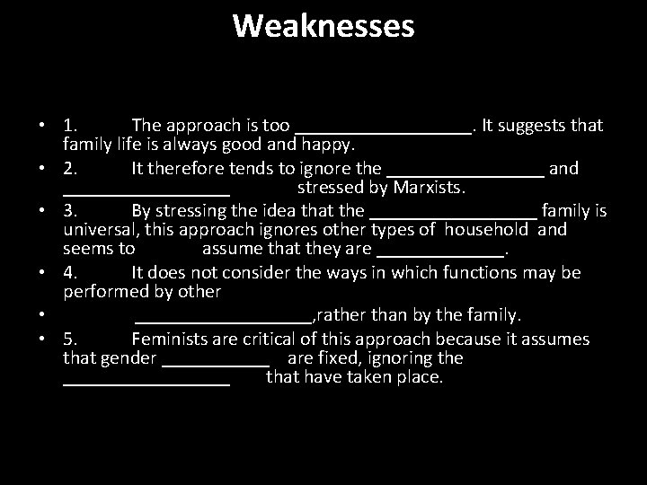 Weaknesses • 1. The approach is too _________. It suggests that family life is