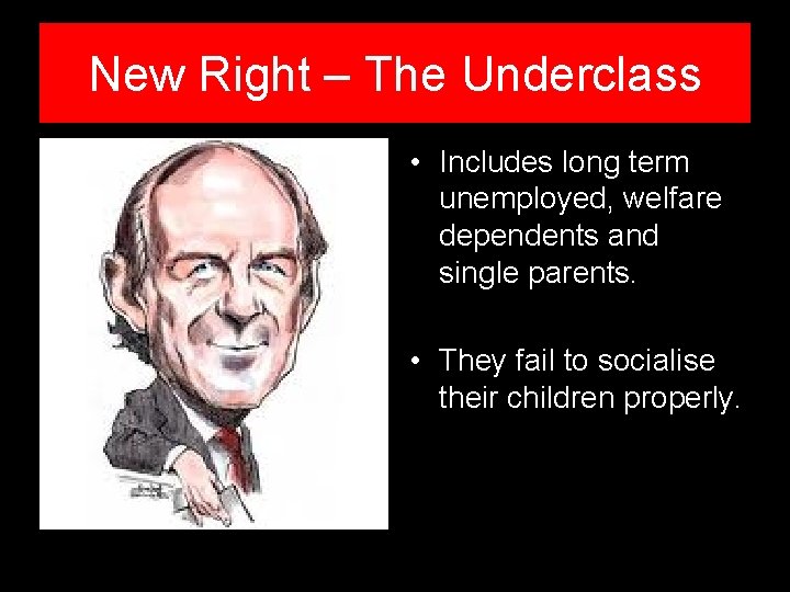 New Right – The Underclass • Includes long term unemployed, welfare dependents and single