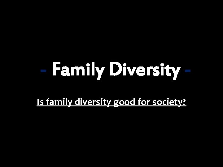 - Family Diversity Is family diversity good for society? 
