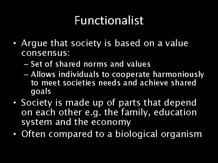 Functionalist • Argue that society is based on a value consensus: – Set of