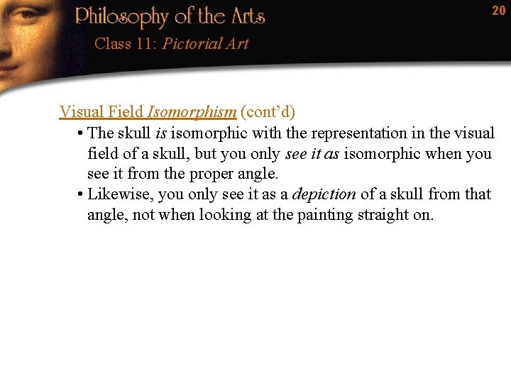 20 Class 11: Pictorial Art Visual Field Isomorphism (cont’d) • The skull is isomorphic