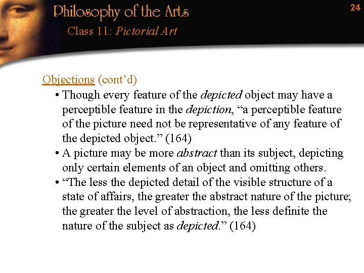 24 Class 11: Pictorial Art Objections (cont’d) • Though every feature of the depicted