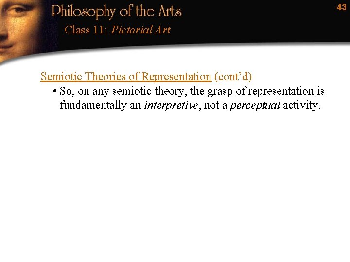 43 Class 11: Pictorial Art Semiotic Theories of Representation (cont’d) • So, on any