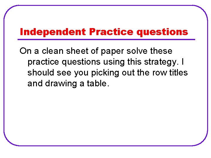 Independent Practice questions On a clean sheet of paper solve these practice questions using