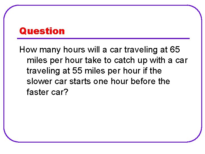 Question How many hours will a car traveling at 65 miles per hour take