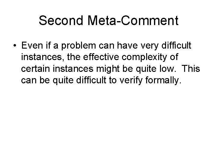 Second Meta-Comment • Even if a problem can have very difficult instances, the effective