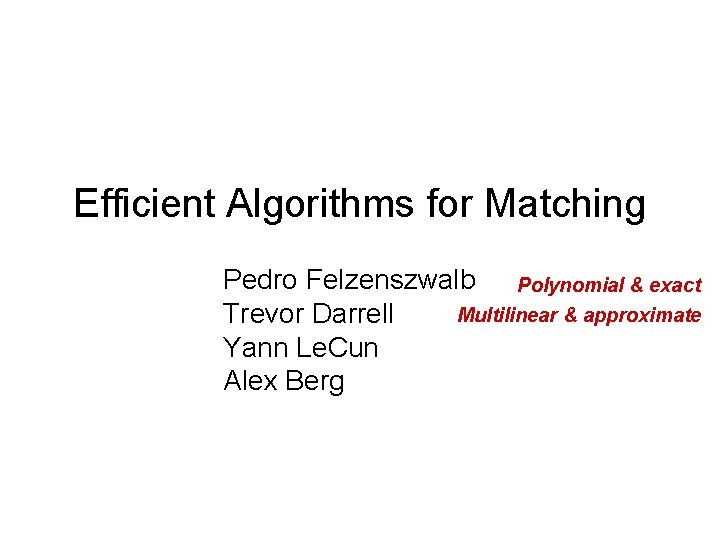 Efficient Algorithms for Matching Pedro Felzenszwalb Polynomial & exact Multilinear & approximate Trevor Darrell