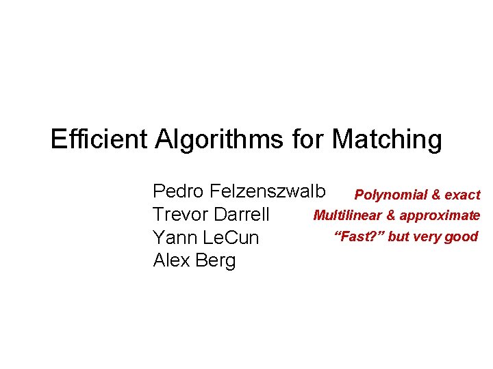 Efficient Algorithms for Matching Pedro Felzenszwalb Polynomial & exact Multilinear & approximate Trevor Darrell