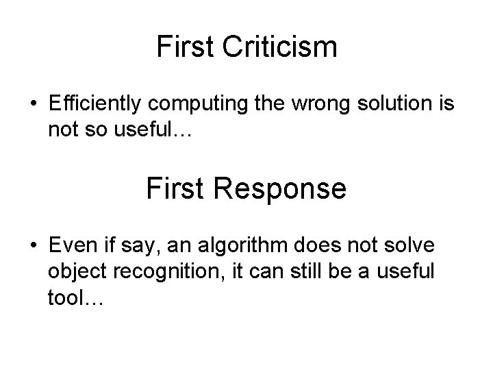 First Criticism • Efficiently computing the wrong solution is not so useful… First Response