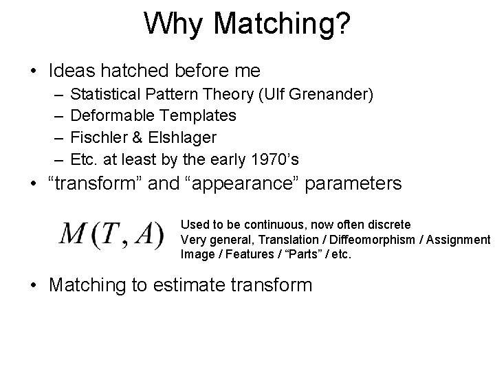 Why Matching? • Ideas hatched before me – – Statistical Pattern Theory (Ulf Grenander)