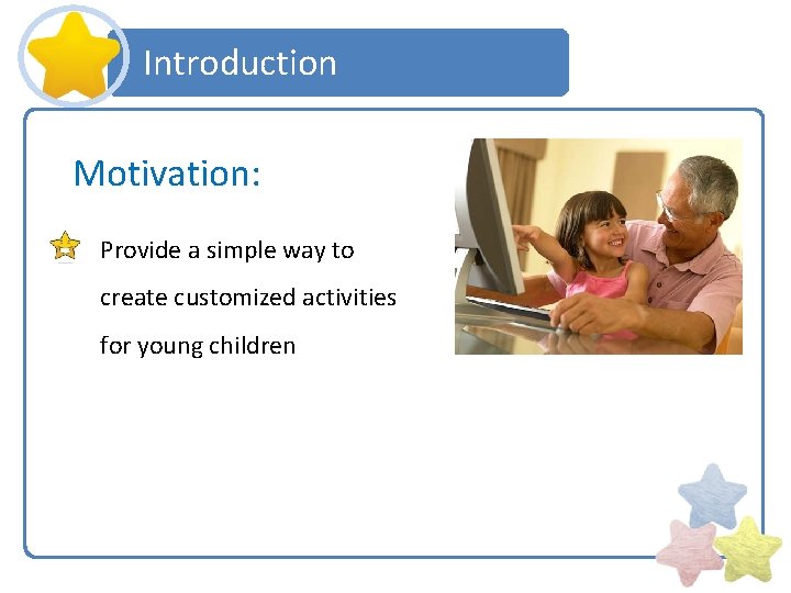 Introduction Motivation: Provide a simple way to create customized activities for young children 