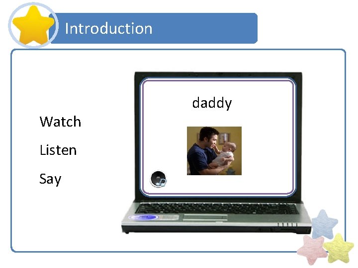 Introduction Watch Listen Say daddy 