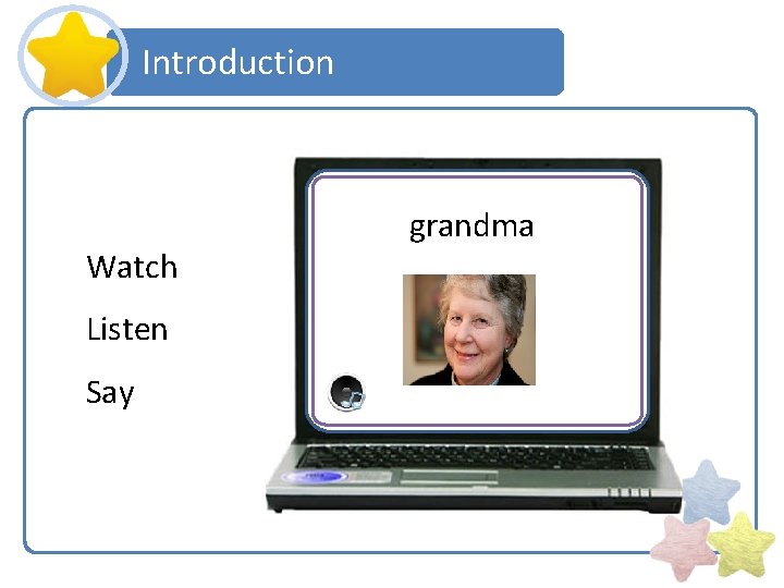 Introduction Watch Listen Say grandma 