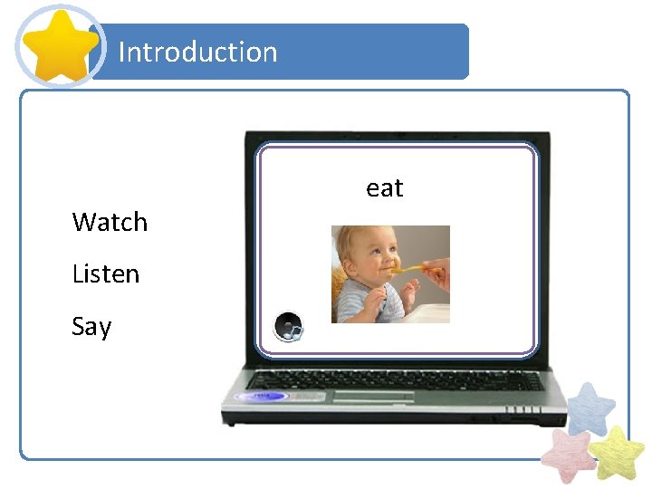 Introduction Watch Listen Say eat 